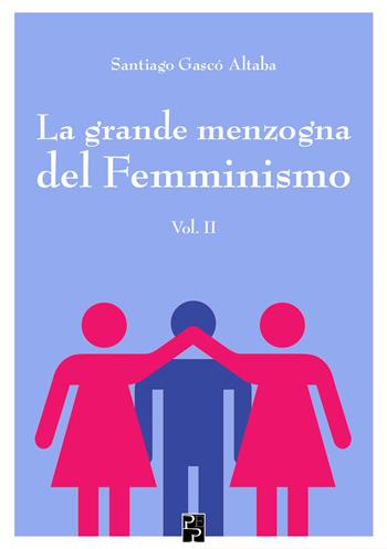 La grande menzogna del femminismo. Vol. 2 - Santiago Gascó Altaba - Libro Persiani 2019 | Libraccio.it