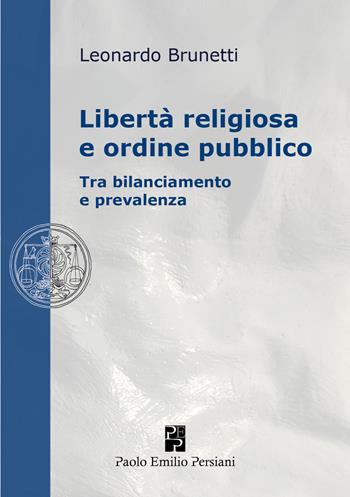 Libertà religiosa e ordine pubblico. Tra bilanciamento e prevalenza - Leonardo Brunetti - Libro Persiani 2019 | Libraccio.it