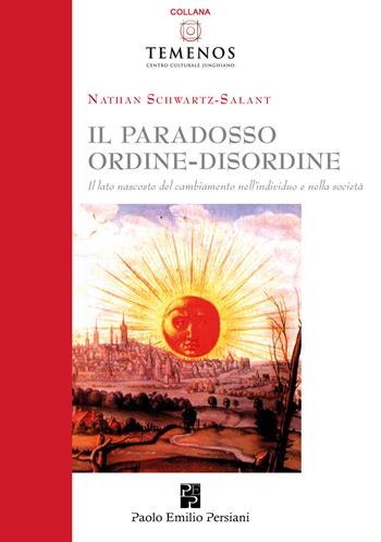 il paradosso ordine-disordine. Il lato nascosto del cambiamento nell'individuo e nella società - Nathan Schwartz-Salant - Libro Persiani 2019, Temenos | Libraccio.it