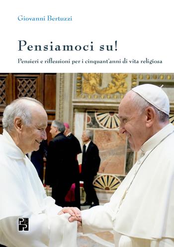 Pensiamoci su! Pensieri e riflessioni per i cinquant'anni di vita religiosa - Giovanni Bertuzzi - Libro Persiani 2020, I libri dei martedì di san Domenico | Libraccio.it