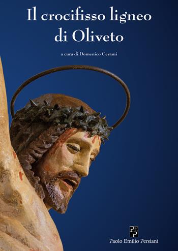 Il crocifisso ligneo di Oliveto. Ediz. illustrata  - Libro Persiani 2020 | Libraccio.it