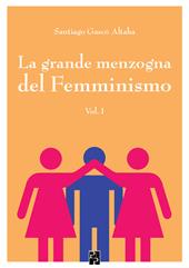 La grande menzogna del femminismo. Vol. 1