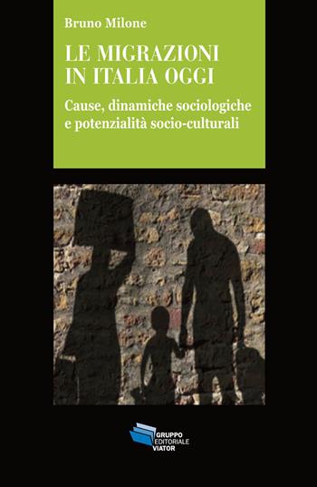 Le migrazioni in Italia oggi. Cause, dinamiche sociologiche e potenzialità socio-culturali - Bruno Milone - Libro Gruppo Editoriale Viator 2017, Gnosis | Libraccio.it