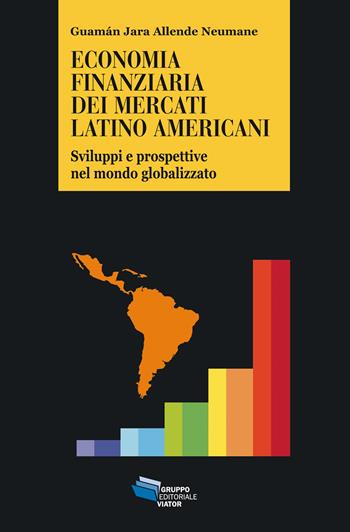 Economia finanziaria dei mercati latino americani. Sviluppi e prospettive nel mondo globalizzato - Guamán Jara Allende Neumane - Libro Gruppo Editoriale Viator 2018, Gnosis | Libraccio.it