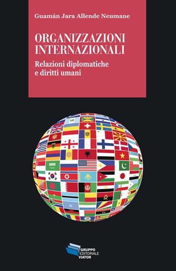 Organizzazioni internazionali. Relazioni diplomatiche e diritti umani - Guamán Jara Allende Neumane - Libro Gruppo Editoriale Viator 2018, Gnosis | Libraccio.it