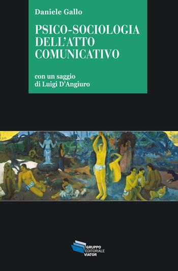 Psico-sociologia dell'atto comunicativo - Daniele Gallo - Libro Gruppo Editoriale Viator 2018, Gnosis | Libraccio.it