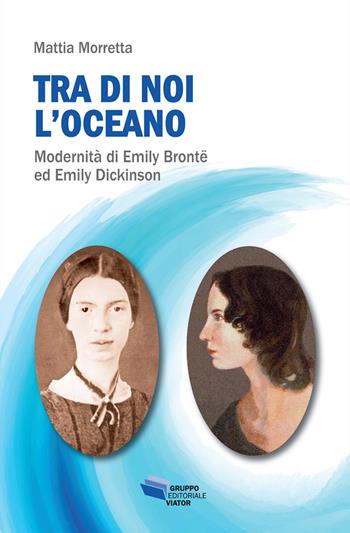 Tra di noi l'oceano. Modernità di Emily Brontë ed Emily Dickinson - Mattia Morretta - Libro Gruppo Editoriale Viator 2021, Fuori collana | Libraccio.it