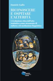 Riconoscere e ospitare l'alterità. L'evoluzione etica dell'atto traduttivo come strumento di cultura e di mediazione linguistica