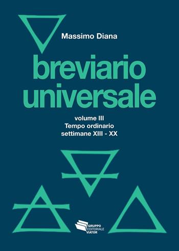 Breviario universale. Vol. 3: Il tempo ordinario settimane XIII-XX - Massimo Diana - Libro Gruppo Editoriale Viator 2024, Fuori collana | Libraccio.it