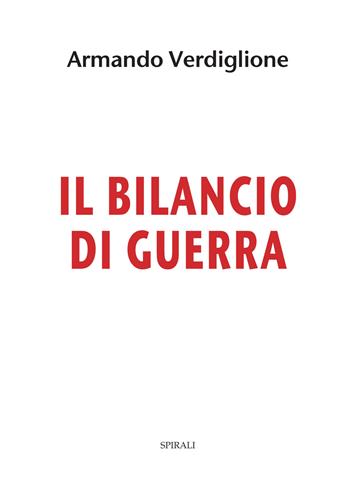 Il bilancio di guerra - Armando Verdiglione - Libro Spirali 2017 | Libraccio.it