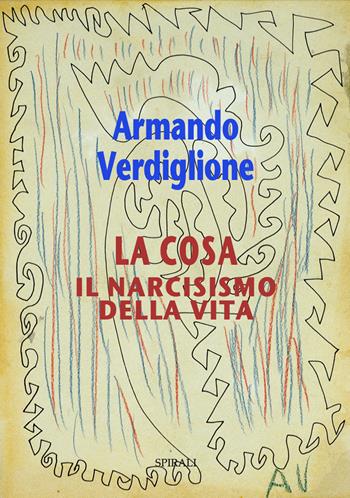 La cosa. Il narcisismo della vita - Armando Verdiglione - Libro Spirali 2023 | Libraccio.it