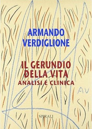 Il gerundio della vita. Analisi e clinica - Armando Verdiglione - Libro Spirali 2024 | Libraccio.it