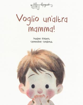 Voglio un'altra mamma! Ediz. a colori - Nadine Robert, Geneviève Godbout - Libro LupoGuido 2018 | Libraccio.it