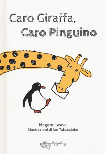 Caro giraffa, caro pinguino - Megumi Iwasa - Libro LupoGuido 2019 | Libraccio.it