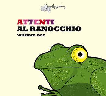 Attenti al ranocchio. Ediz. a colori - William Bee - Libro LupoGuido 2021 | Libraccio.it