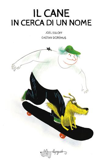 Il cane in cerca di un nome. Ediz. a colori - Joël Egloff - Libro LupoGuido 2022 | Libraccio.it