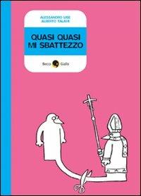 Quasi quasi mi sbattezzo - Alessandro Lise, Alberto Talami - Libro Becco Giallo 2009, Quartieri | Libraccio.it