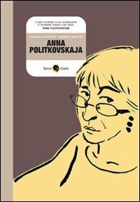 Anna Politkovskaja. Biografia a fumetti - Francesco Matteuzzi, Elisabetta Benfatto - Libro Becco Giallo 2010, Biografie | Libraccio.it