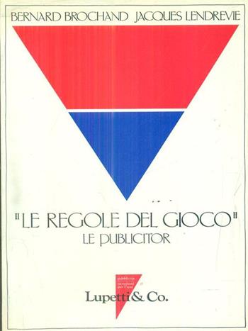 Le regole del gioco - Bernard Brochand, Jacques Lendrevie - Libro Lupetti 1987, Libri manuale per saper fare | Libraccio.it