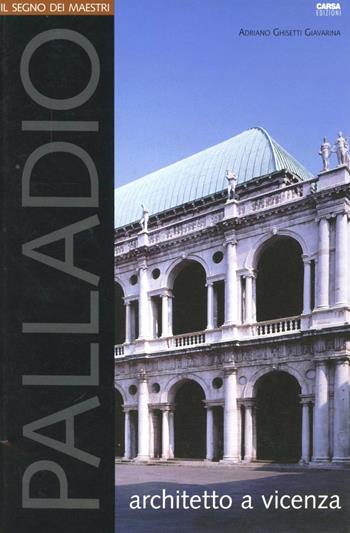 Palladio architetto a Vicenza - Adriano Ghisetti Giavarina - Libro CARSA 2008 | Libraccio.it