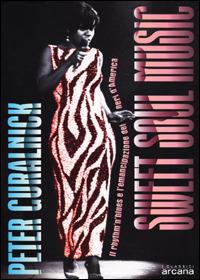 Sweet soul music. Il rhythm'n'blues e l'emancipazione dei neri d'America - Peter Guralnick - Libro Arcana 2001 | Libraccio.it