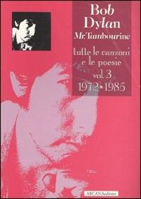 Bob Dylan. Mr. Tambourine. Tutte le canzoni e le poesie. Vol. 3: 1972-1985  - Libro Arcana 2001, La musa rock | Libraccio.it