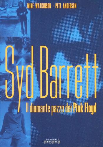 Syd Barrett. Il diamante pazzo dei Pink Floyd - Mike Watkinson, Pete Anderson - Libro Arcana 2001, Vessazioni | Libraccio.it