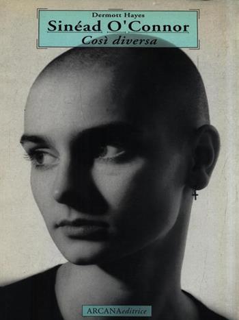 Sinead O'Connor. Così diversa - Hayes Dermott - Libro Arcana 2001 | Libraccio.it