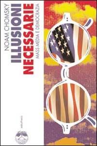 Illusioni necessarie. Mass media e democrazia - Noam Chomsky - Libro Elèuthera 1992 | Libraccio.it