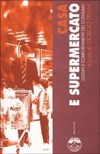 Casa e supermercato. Luoghi e comportamenti del consumo - Giorgio Triani - Libro Elèuthera 1998 | Libraccio.it