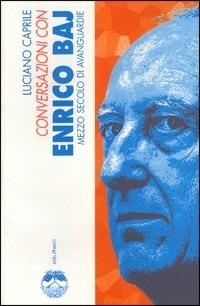 Conversazioni con Enrico Baj. Mezzo secolo di avanguardie - Luciano Caprile - Libro Elèuthera 1998 | Libraccio.it