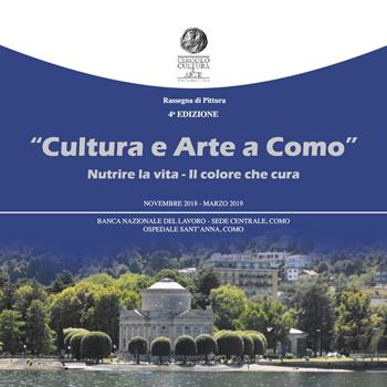 Cultura e arte a Como. Nutrire la vita-Il colore che cura. Rassegna di pittura 4ª edizione (Como, novembre 2018-marzo 2019). Ediz. italiana e inglese  - Libro Studio Byblos 2018 | Libraccio.it