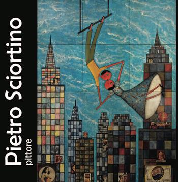 Pietro Sciortino pittore. Ediz. illustrata - Alessandra Alagna, Dino Marasà - Libro Studio Byblos 2019 | Libraccio.it