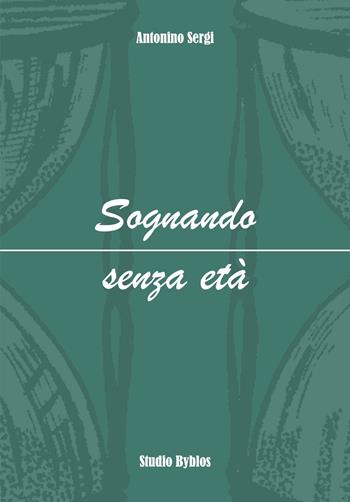 Sognando senza età - Antonino Sergi - Libro Studio Byblos 2018 | Libraccio.it