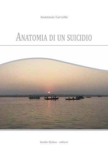 Anatomia di un suicidio - Anastasia Carcello - Libro Studio Byblos 2019 | Libraccio.it