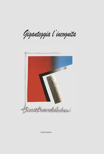 Giganteggia l'incognita - Bianca Brancati Carlevani - Libro Studio Byblos 2020 | Libraccio.it