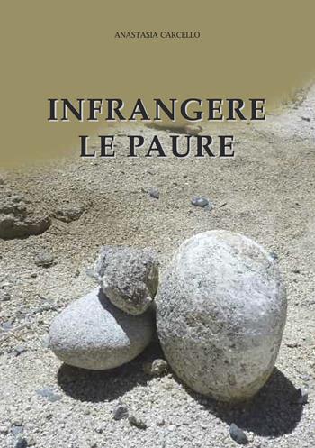 Infrangere le paure - Anastasia Carcello - Libro Studio Byblos 2019 | Libraccio.it