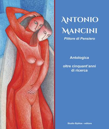 Antonio Mancini. Pittore di pensiero. Antologica oltre cinquant'anni di ricerca. Ediz. illustrata  - Libro Studio Byblos 2020 | Libraccio.it
