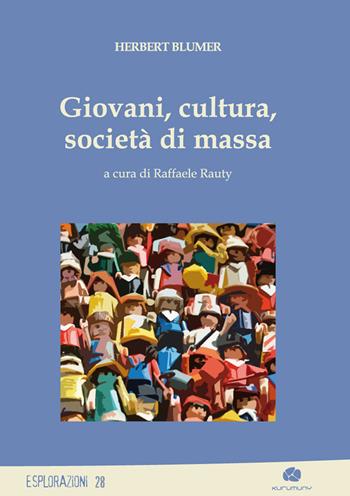 Giovani, cultura, società di massa - Herbert Blumer - Libro Kurumuny 2018, Esplorazioni | Libraccio.it
