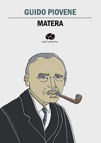 Matera. L'attrattiva dell'inverosimile - Guido Piovene - Libro Kurumuny 2018, Cultural Tour. Ospiti illustri di Puglia | Libraccio.it