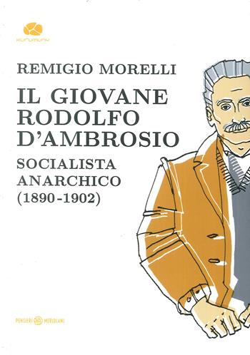 Il giovane Rodolfo d'Ambrosio. Socialista anarchico (1890-1902) - Remigio Morelli - Libro Kurumuny 2019, Pensieri meridiani | Libraccio.it