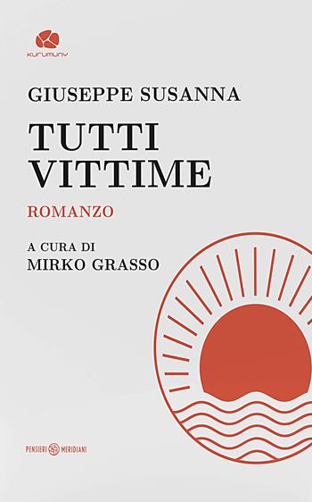 Tutti vittime - Giuseppe Susanna - Libro Kurumuny 2019, Pensieri meridiani | Libraccio.it