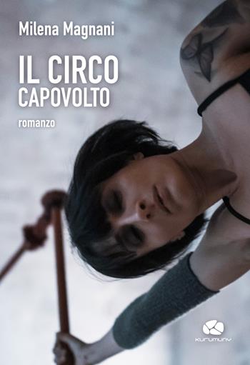 Il circo capovolto - Milena Magnani - Libro Kurumuny 2019, Traversamenti | Libraccio.it