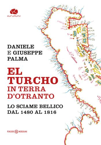 El Turcho in Terra d’Otranto. Lo sciame bellico dal 1480 al 1816 - Daniele Palma, Giuseppe Palma - Libro Kurumuny 2019, Pensieri meridiani | Libraccio.it