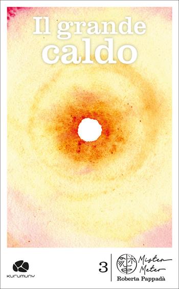 Il grande caldo. Divagazioni, arabeschi, accordi sul tempo che fa - Roberta Pappadà - Libro Kurumuny 2021, Mister Meteo | Libraccio.it