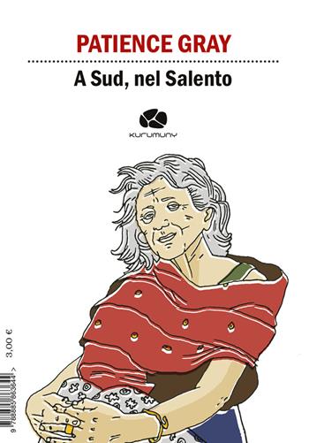 A Sud, nel Salento. Ediz. italiana e inglese - Patience Gray - Libro Kurumuny 2020, Cultural Tour. Ospiti illustri di Puglia | Libraccio.it