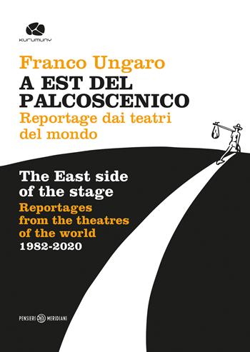 A Est del palcoscenico. Reportage dai teatri del mondo. Ediz. italiana e inglese - Franco Ungaro - Libro Kurumuny 2021, Pensieri meridiani | Libraccio.it