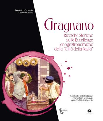 Gragnano. Ricerche storiche sulle eccellenze enogastronomiche della «Città della Pasta» - Domenico Camardo, Mario Notomista - Libro Eidos Longobardi 2019 | Libraccio.it