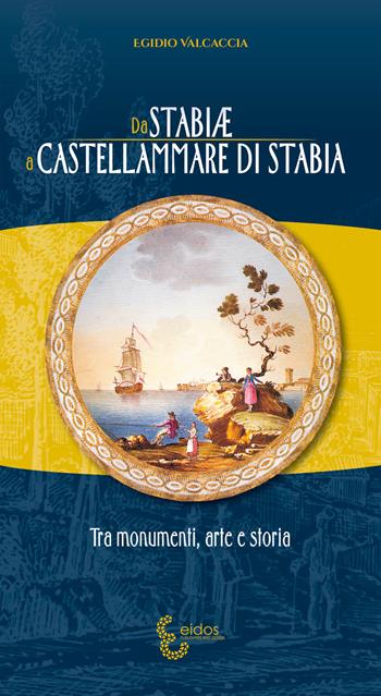 Da Stabiae a Castellammare di Stabia. Tra monumenti arte e storia - Egidio Valcaccia - Libro Eidos Longobardi 2021 | Libraccio.it