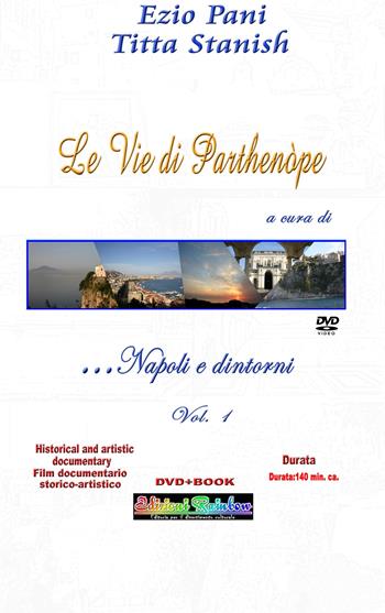 Le vie di Parthenope: Napoli e dintorni... ed oltre. Le magnificenze di Parthenope e della sua estasiante provincia. Con DVD video. Vol. 1 - Ezio Pani, Titta Stanish - Libro Rainbow (Napoli) 2020, Pensieri viaggianti | Libraccio.it